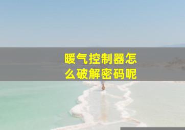 暖气控制器怎么破解密码呢