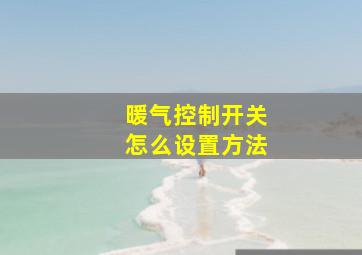 暖气控制开关怎么设置方法