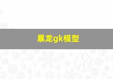 暴龙gk模型