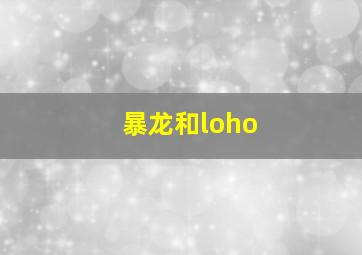 暴龙和loho