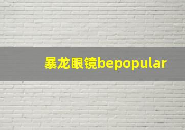 暴龙眼镜bepopular