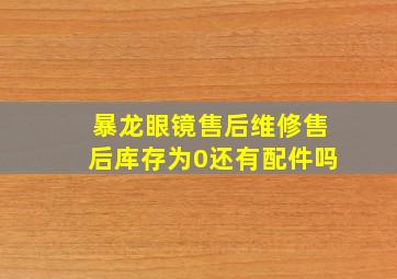 暴龙眼镜售后维修售后库存为0还有配件吗