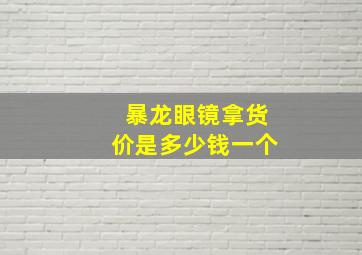 暴龙眼镜拿货价是多少钱一个