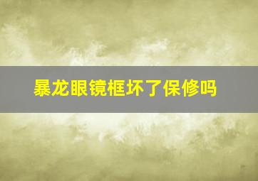 暴龙眼镜框坏了保修吗