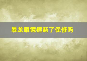 暴龙眼镜框断了保修吗