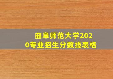 曲阜师范大学2020专业招生分数线表格