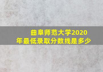 曲阜师范大学2020年最低录取分数线是多少