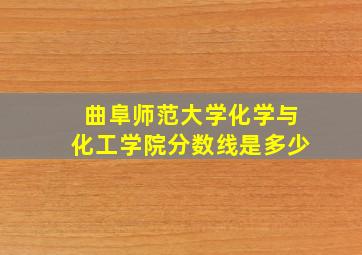 曲阜师范大学化学与化工学院分数线是多少