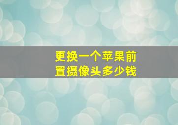 更换一个苹果前置摄像头多少钱