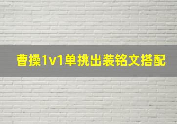 曹操1v1单挑出装铭文搭配