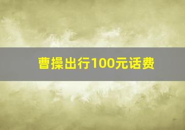 曹操出行100元话费