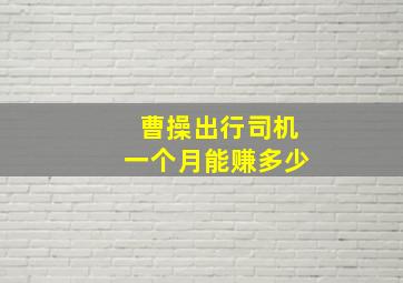 曹操出行司机一个月能赚多少