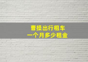 曹操出行租车一个月多少租金