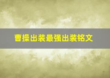 曹操出装最强出装铭文