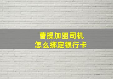 曹操加盟司机怎么绑定银行卡