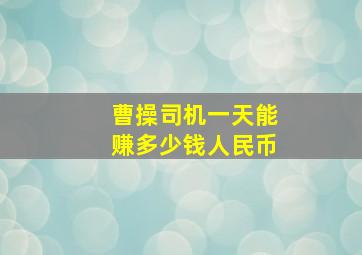 曹操司机一天能赚多少钱人民币