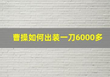 曹操如何出装一刀6000多