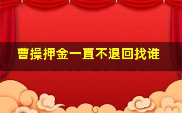 曹操押金一直不退回找谁