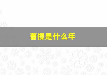 曹操是什么年