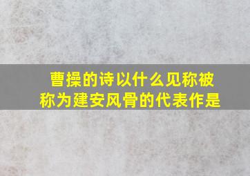 曹操的诗以什么见称被称为建安风骨的代表作是