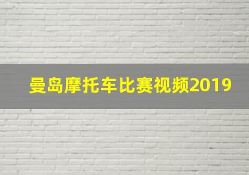 曼岛摩托车比赛视频2019