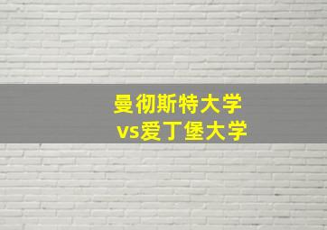 曼彻斯特大学vs爱丁堡大学