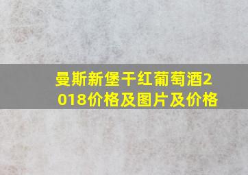 曼斯新堡干红葡萄酒2018价格及图片及价格