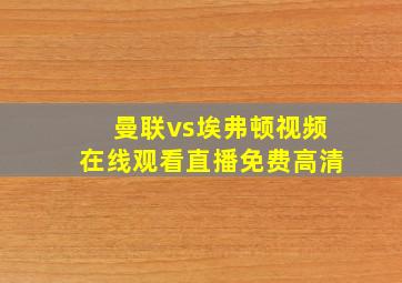 曼联vs埃弗顿视频在线观看直播免费高清