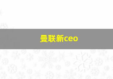 曼联新ceo