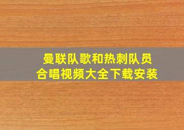 曼联队歌和热刺队员合唱视频大全下载安装