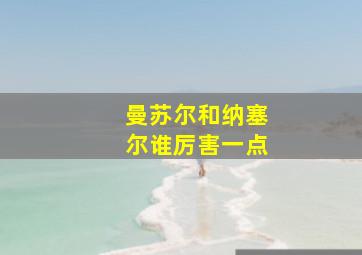 曼苏尔和纳塞尔谁厉害一点