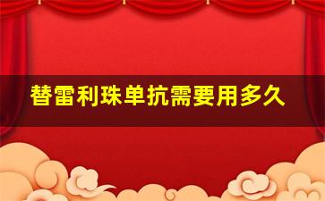 替雷利珠单抗需要用多久