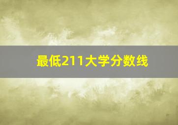 最低211大学分数线