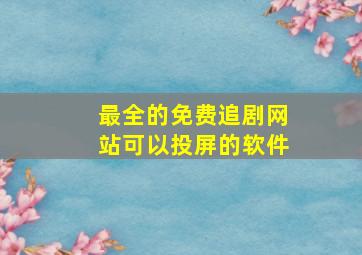 最全的免费追剧网站可以投屏的软件