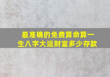 最准确的免费算命算一生八字大运财富多少存款