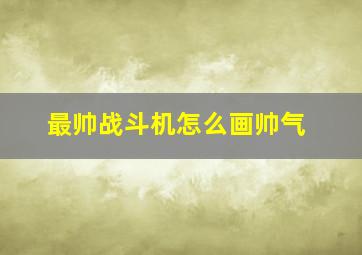 最帅战斗机怎么画帅气