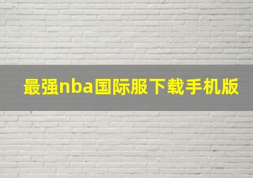 最强nba国际服下载手机版