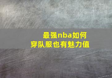 最强nba如何穿队服也有魅力值