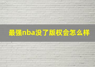 最强nba没了版权会怎么样