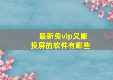 最新免vip又能投屏的软件有哪些