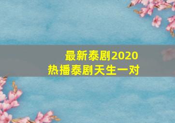 最新泰剧2020热播泰剧天生一对