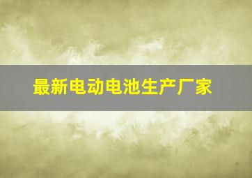 最新电动电池生产厂家