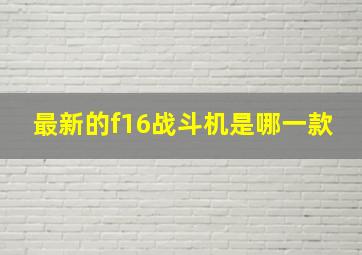 最新的f16战斗机是哪一款