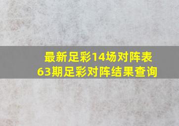 最新足彩14场对阵表63期足彩对阵结果查询