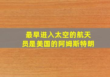 最早进入太空的航天员是美国的阿姆斯特朗