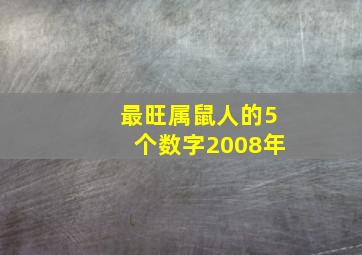 最旺属鼠人的5个数字2008年