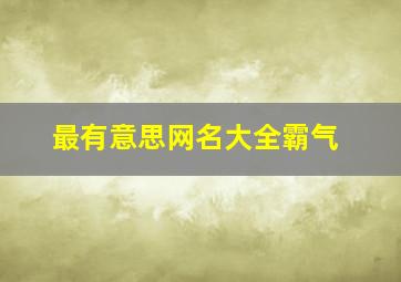 最有意思网名大全霸气