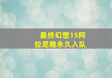 最终幻想15阿拉尼雅永久入队