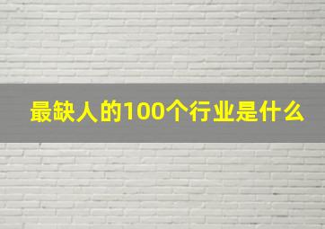 最缺人的100个行业是什么