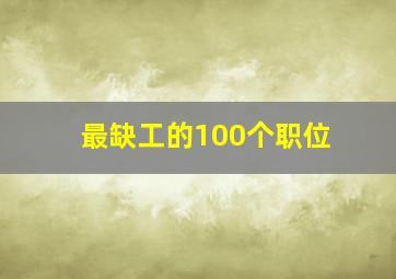 最缺工的100个职位